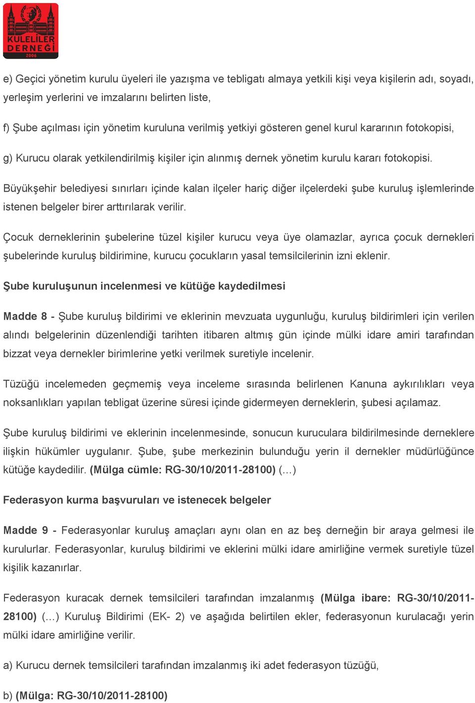 Büyükşehir belediyesi sınırları içinde kalan ilçeler hariç diğer ilçelerdeki şube kuruluş işlemlerinde istenen belgeler birer arttırılarak verilir.