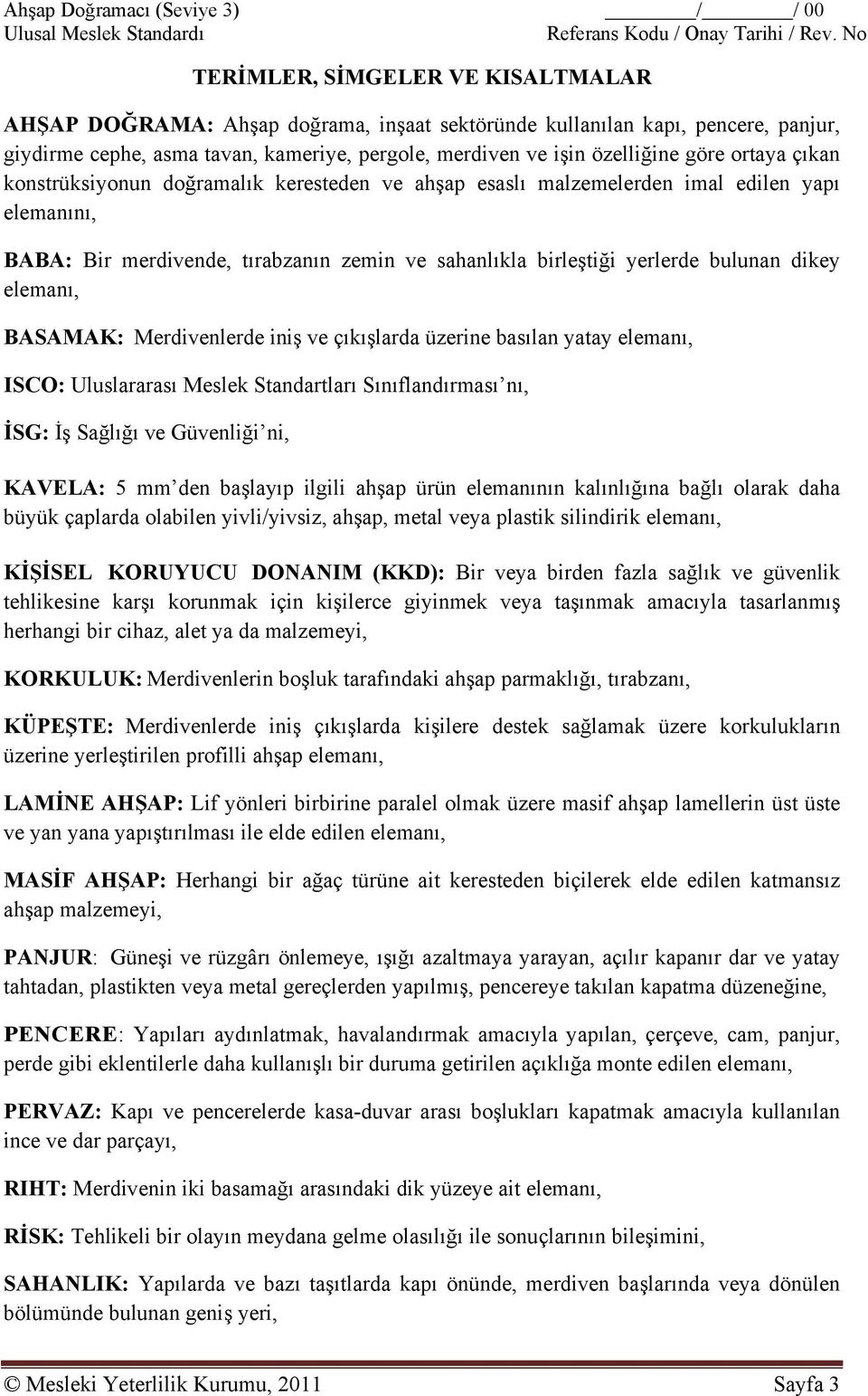 ortaya çıkan konstrüksiyonun doğramalık keresteden ve ahşap esaslı malzemelerden imal edilen yapı elemanını, BABA: Bir merdivende, tırabzanın zemin ve sahanlıkla birleştiği yerlerde bulunan dikey