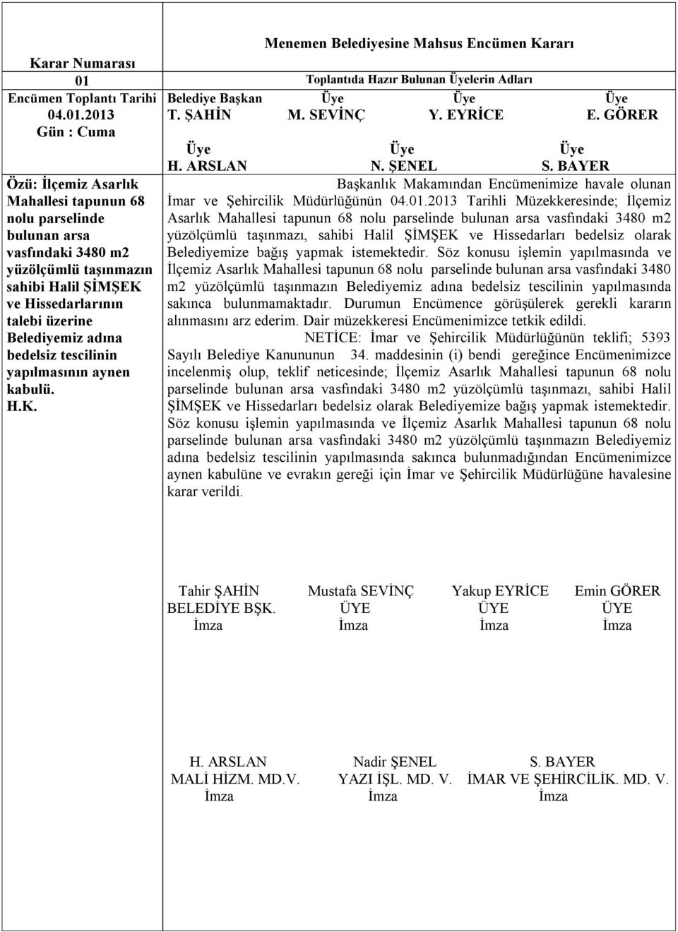 tescilinin yapılmasının aynen H. ARSLAN N. ŞENEL S. BAYER Başkanlık Makamından Encümenimize havale olunan İmar ve Şehircilik Müdürlüğünün 04.01.