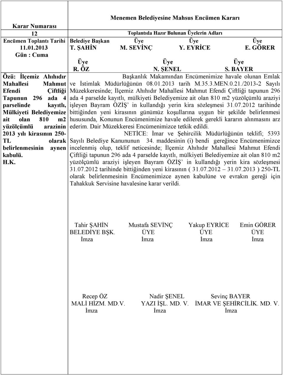 belirlenmesinin aynen R. ÖZ N. ŞENEL S. BAYER Başkanlık Makamından Encümenimize havale olunan Emlak ve İstimlak Müdürlüğünün 08.01.2013 tarih M.35.3.MEN.0.21.