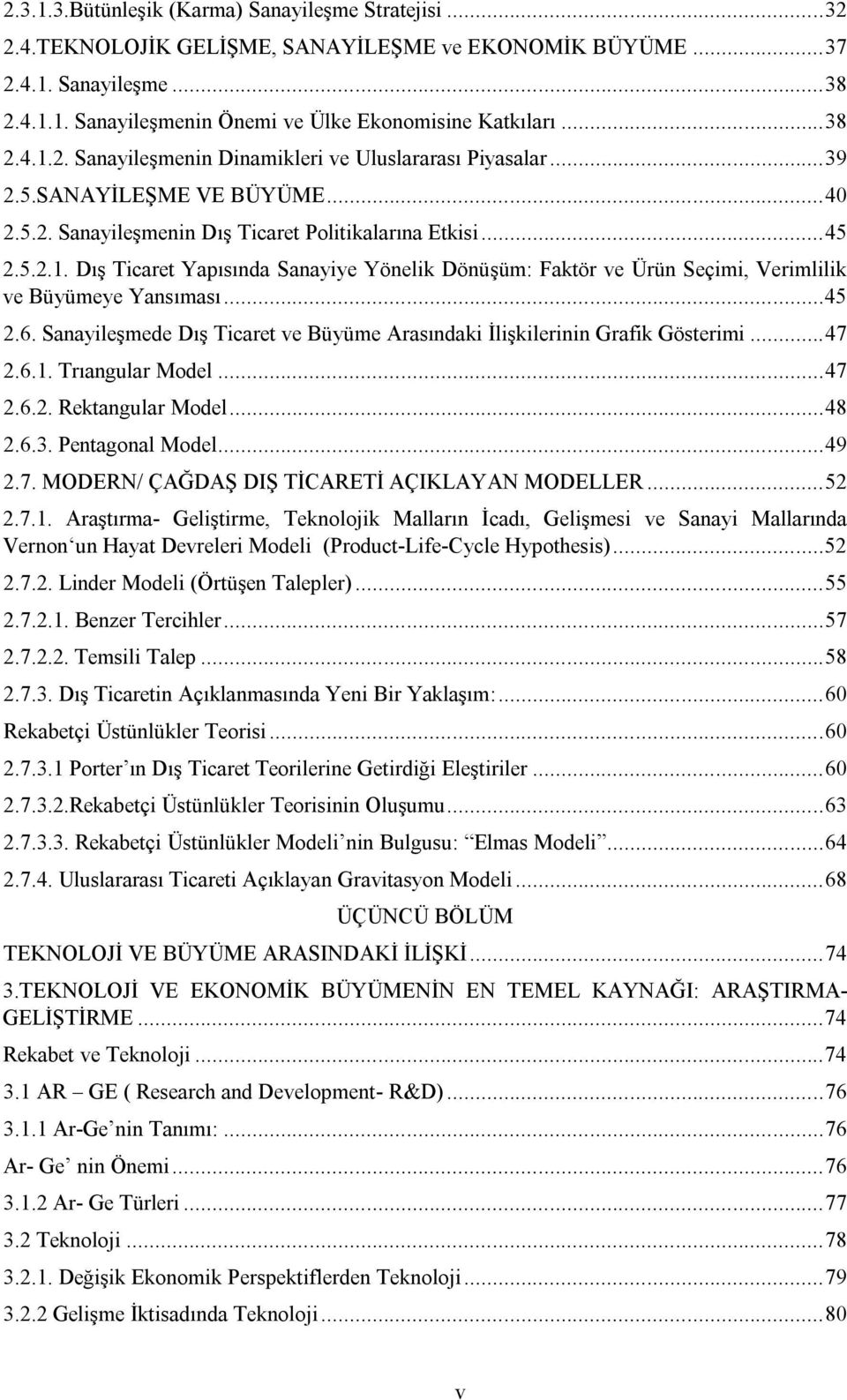 .. 45 2.6. Sanayileşmede Dış Ticaret ve Büyüme Arasındaki İlişkilerinin Grafik Gösterimi... 47 2.6.1. Trıangular Model... 47 2.6.2. Rektangular Model... 48 2.6.3. Pentagonal Model... 49 2.7. MODERN/ ÇAĞDAŞ DIŞ TİCARETİ AÇIKLAYAN MODELLER.