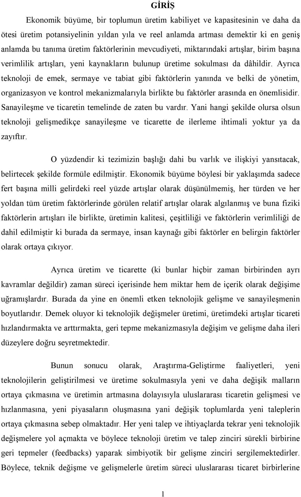 Ayrıca teknoloji de emek, sermaye ve tabiat gibi faktörlerin yanında ve belki de yönetim, organizasyon ve kontrol mekanizmalarıyla birlikte bu faktörler arasında en önemlisidir.