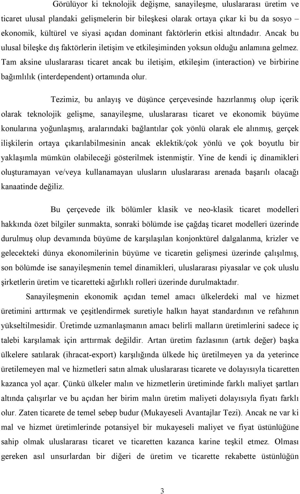 Tam aksine uluslararası ticaret ancak bu iletişim, etkileşim (interaction) ve birbirine bağımlılık (interdependent) ortamında olur.