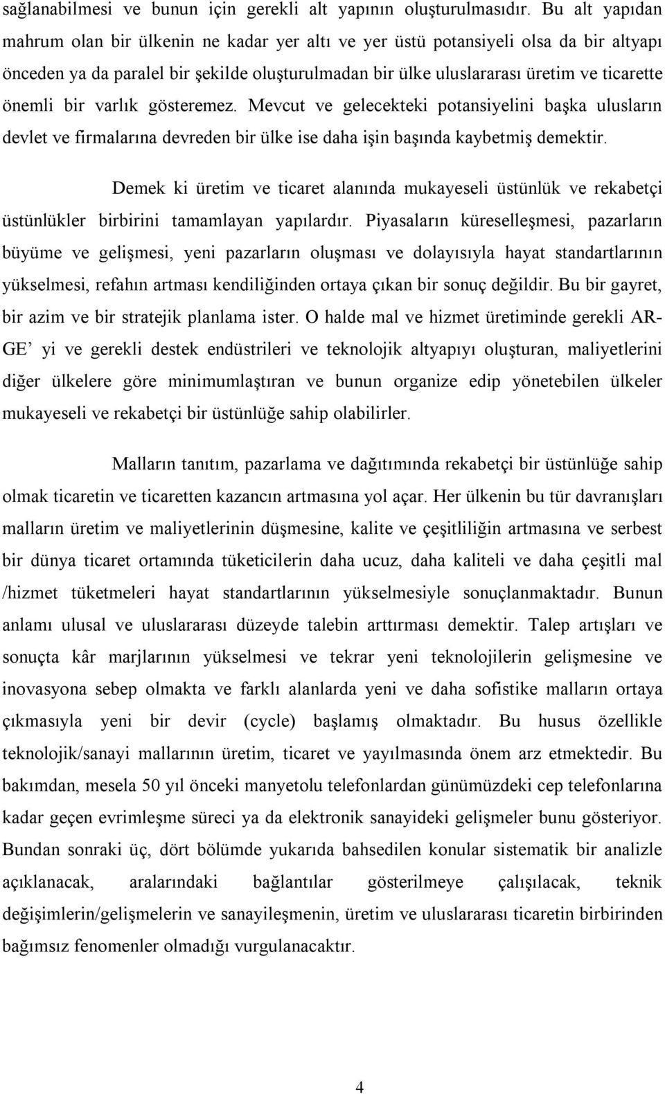 bir varlık gösteremez. Mevcut ve gelecekteki potansiyelini başka ulusların devlet ve firmalarına devreden bir ülke ise daha işin başında kaybetmiş demektir.