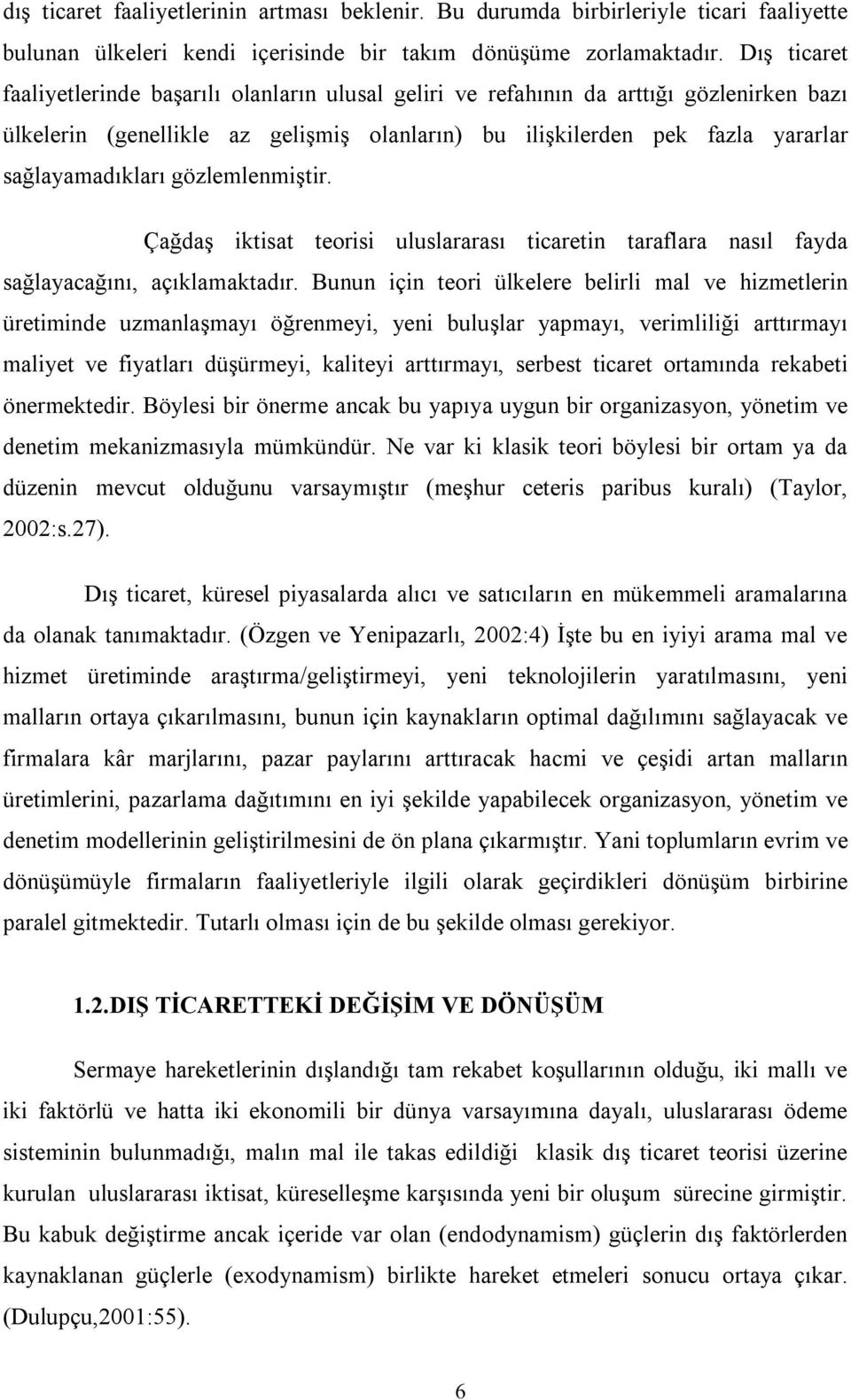 gözlemlenmiştir. Çağdaş iktisat teorisi uluslararası ticaretin taraflara nasıl fayda sağlayacağını, açıklamaktadır.