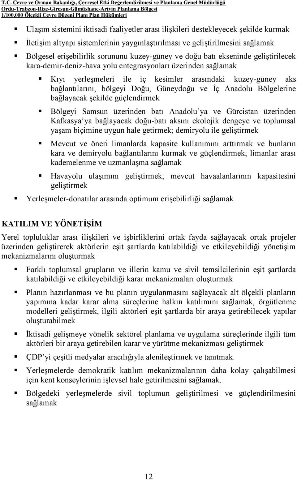 kuzey-güney aks bağlantılarını, bölgeyi Doğu, Güneydoğu ve İç Anadolu Bölgelerine bağlayacak şekilde güçlendirmek Bölgeyi Samsun üzerinden batı Anadolu ya ve Gürcistan üzerinden Kafkasya ya