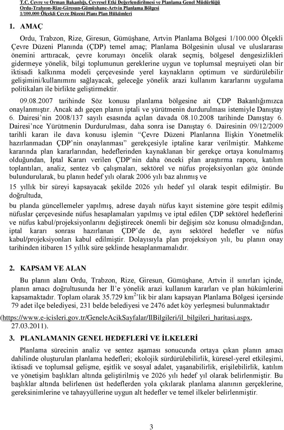 bilgi toplumunun gereklerine uygun ve toplumsal meşruiyeti olan bir iktisadi kalkınma modeli çerçevesinde yerel kaynakların optimum ve sürdürülebilir gelişimini/kullanımını sağlayacak, geleceğe