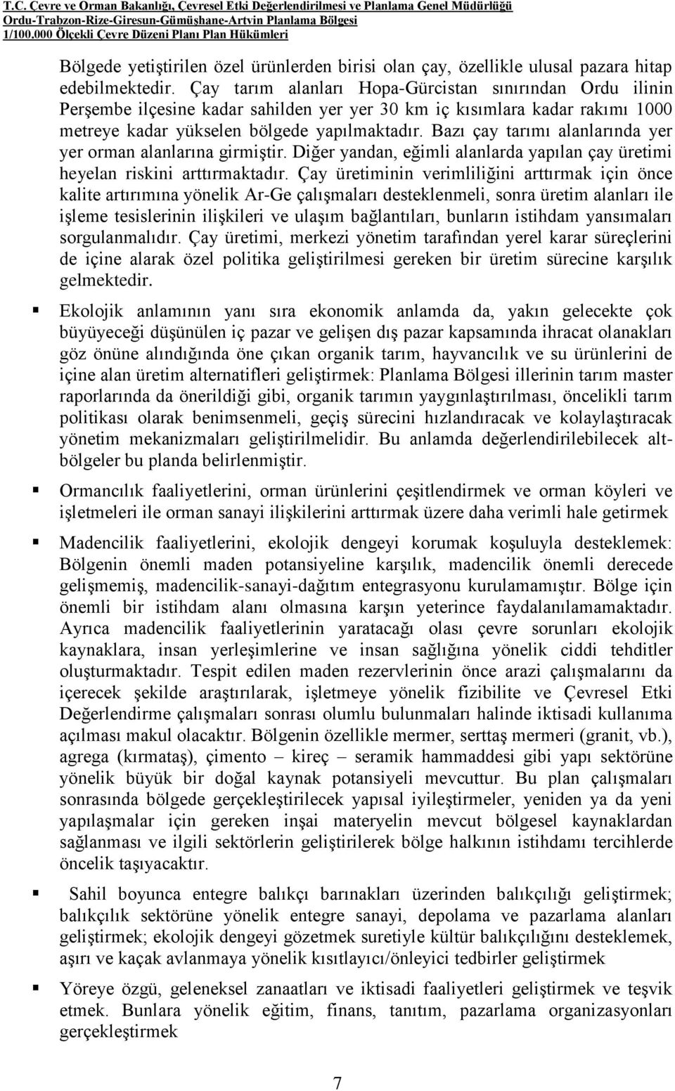 Bazı çay tarımı alanlarında yer yer orman alanlarına girmiştir. Diğer yandan, eğimli alanlarda yapılan çay üretimi heyelan riskini arttırmaktadır.