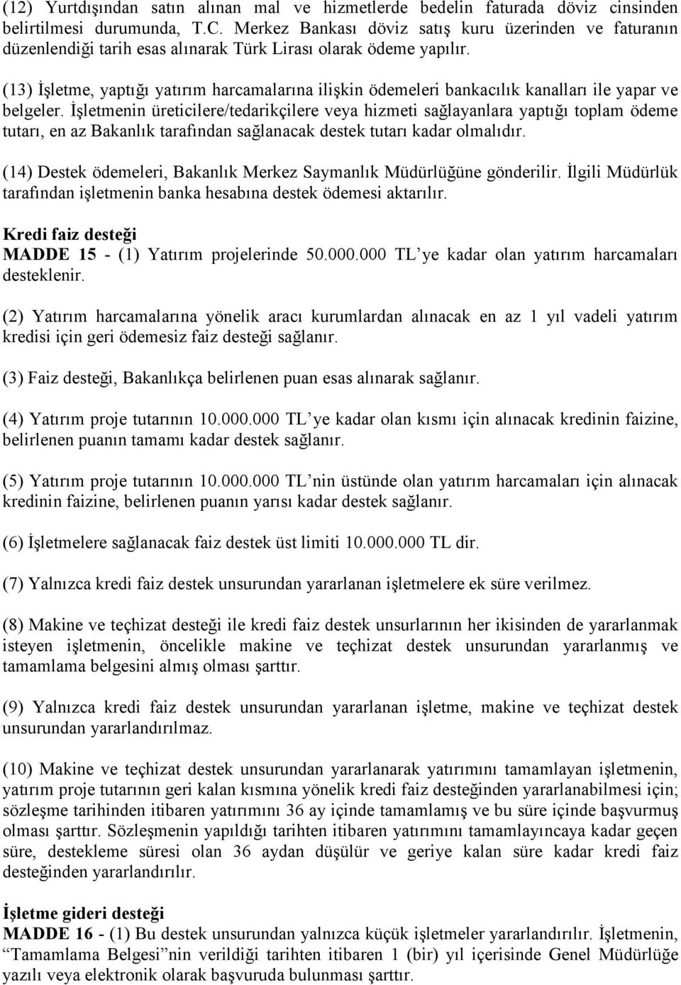 (13) İşletme, yaptığı yatırım harcamalarına ilişkin ödemeleri bankacılık kanalları ile yapar ve belgeler.