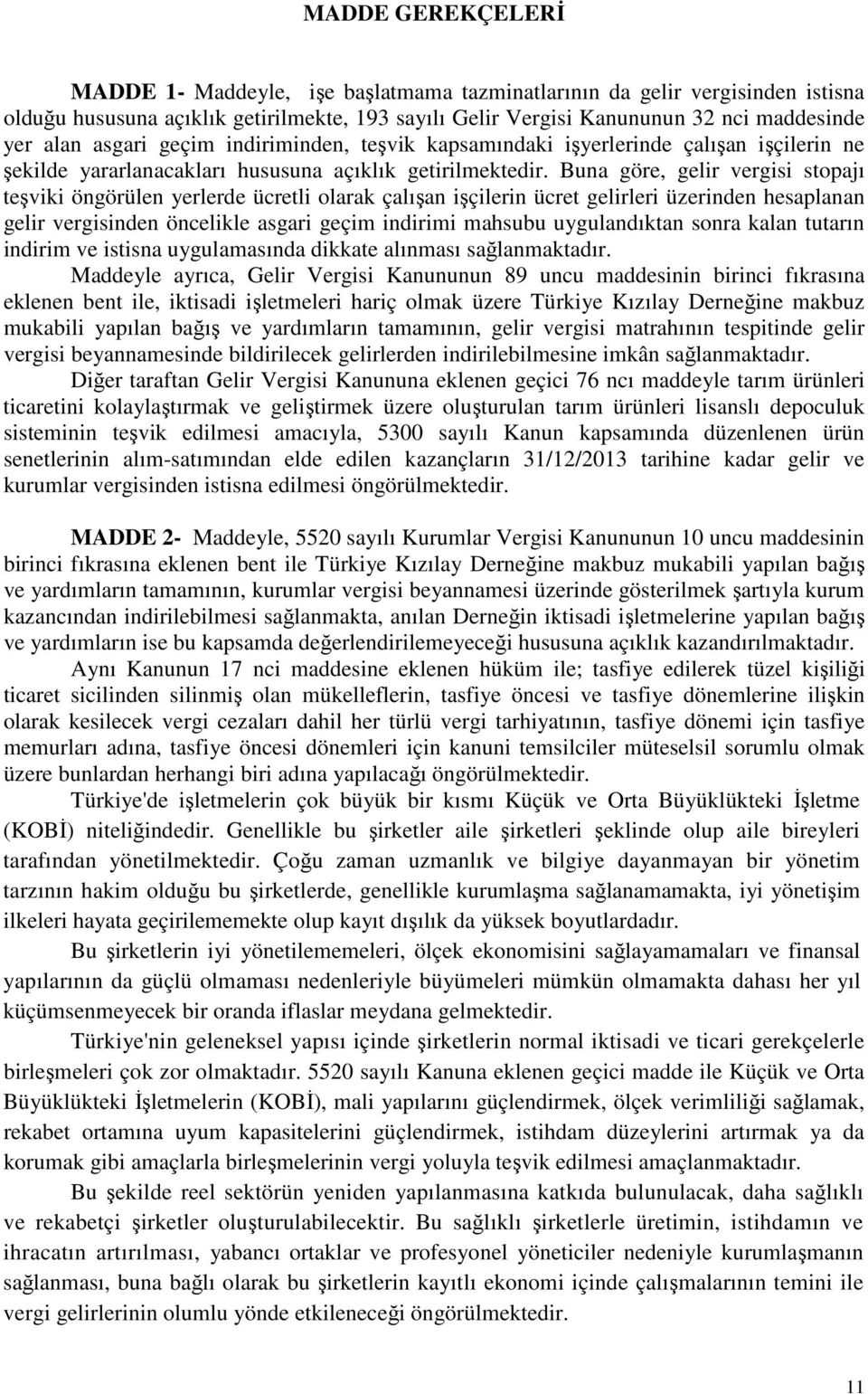 Buna göre, gelir vergisi stopajı teşviki öngörülen yerlerde ücretli olarak çalışan işçilerin ücret gelirleri üzerinden hesaplanan gelir vergisinden öncelikle asgari geçim indirimi mahsubu