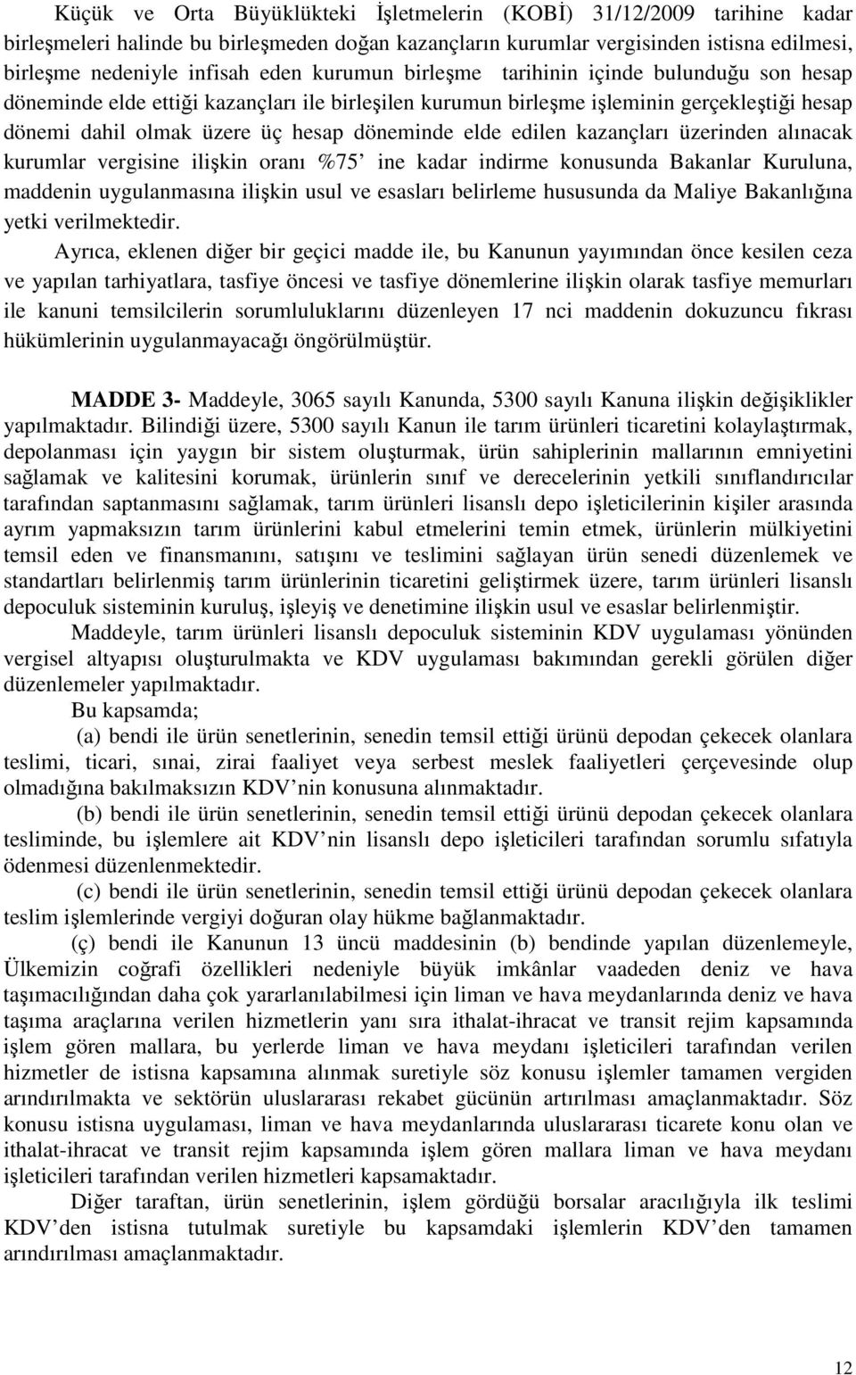 edilen kazançları üzerinden alınacak kurumlar vergisine ilişkin oranı %75 ine kadar indirme konusunda Bakanlar Kuruluna, maddenin uygulanmasına ilişkin usul ve esasları belirleme hususunda da Maliye