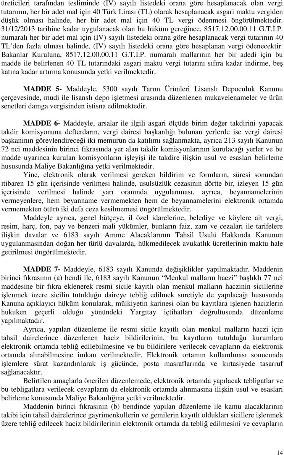 numaralı her bir adet mal için (IV) sayılı listedeki orana göre hesaplanacak vergi tutarının 40 TL den fazla olması halinde, (IV) sayılı listedeki orana göre hesaplanan vergi ödenecektir.