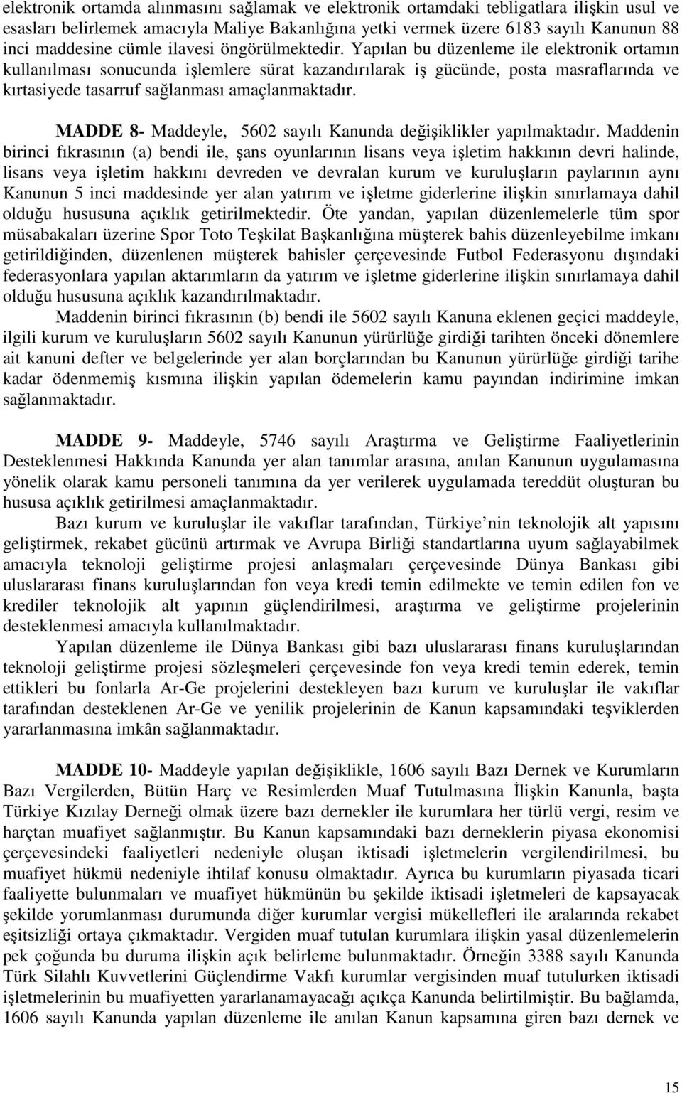 Yapılan bu düzenleme ile elektronik ortamın kullanılması sonucunda işlemlere sürat kazandırılarak iş gücünde, posta masraflarında ve kırtasiyede tasarruf sağlanması amaçlanmaktadır.