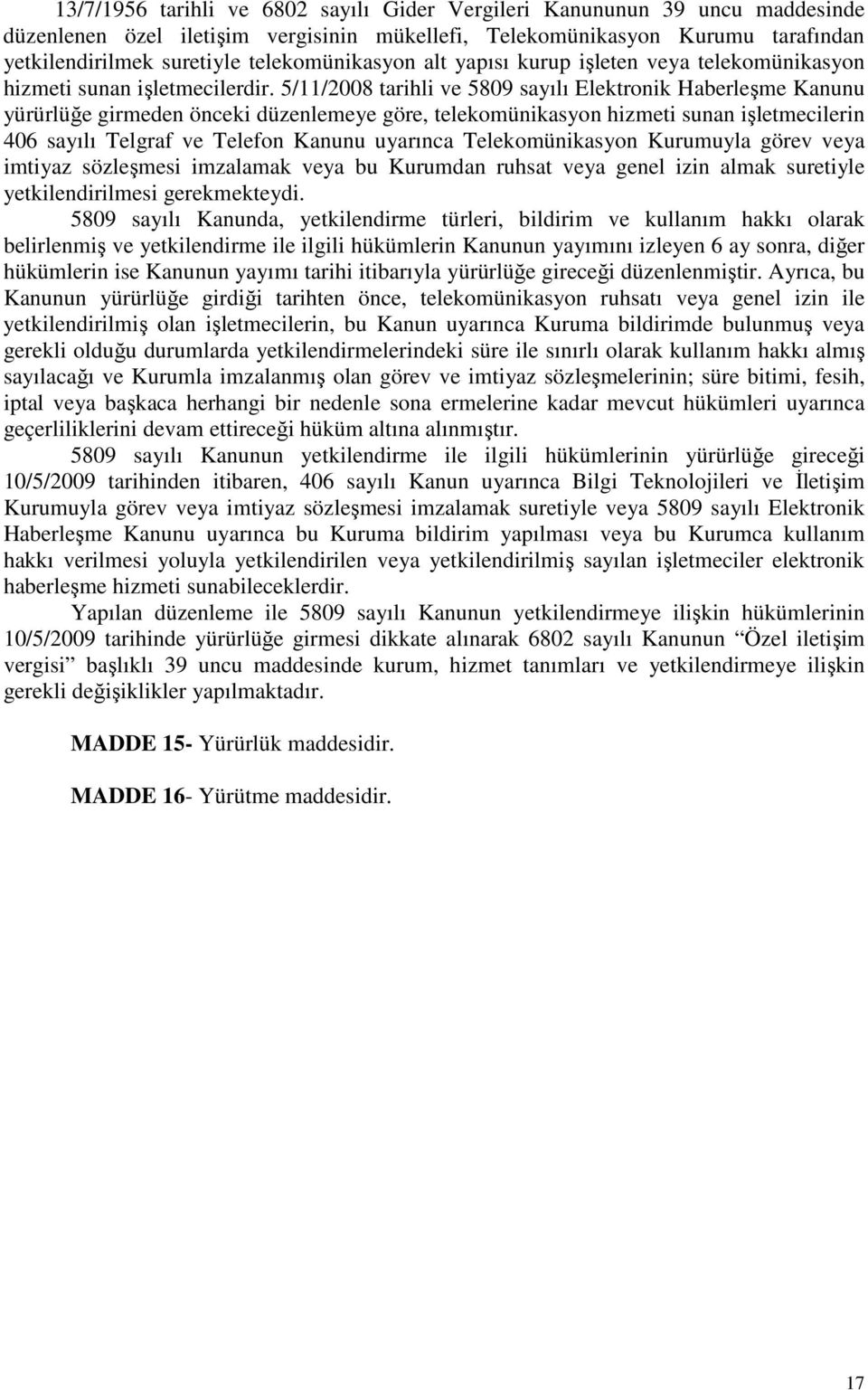 5/11/2008 tarihli ve 5809 sayılı Elektronik Haberleşme Kanunu yürürlüğe girmeden önceki düzenlemeye göre, telekomünikasyon hizmeti sunan işletmecilerin 406 sayılı Telgraf ve Telefon Kanunu uyarınca