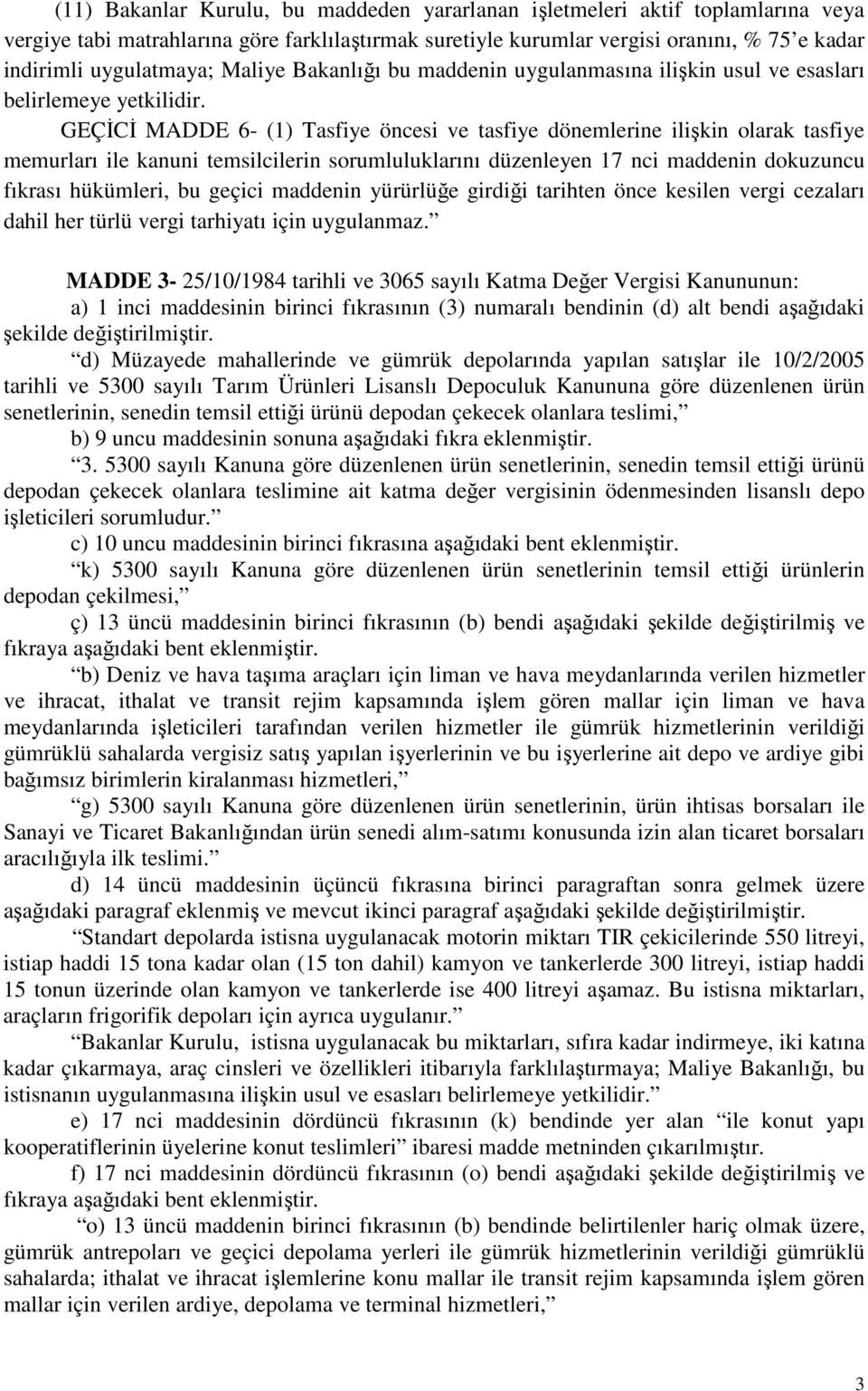 GEÇİCİ MADDE 6- (1) Tasfiye öncesi ve tasfiye dönemlerine ilişkin olarak tasfiye memurları ile kanuni temsilcilerin sorumluluklarını düzenleyen 17 nci maddenin dokuzuncu fıkrası hükümleri, bu geçici