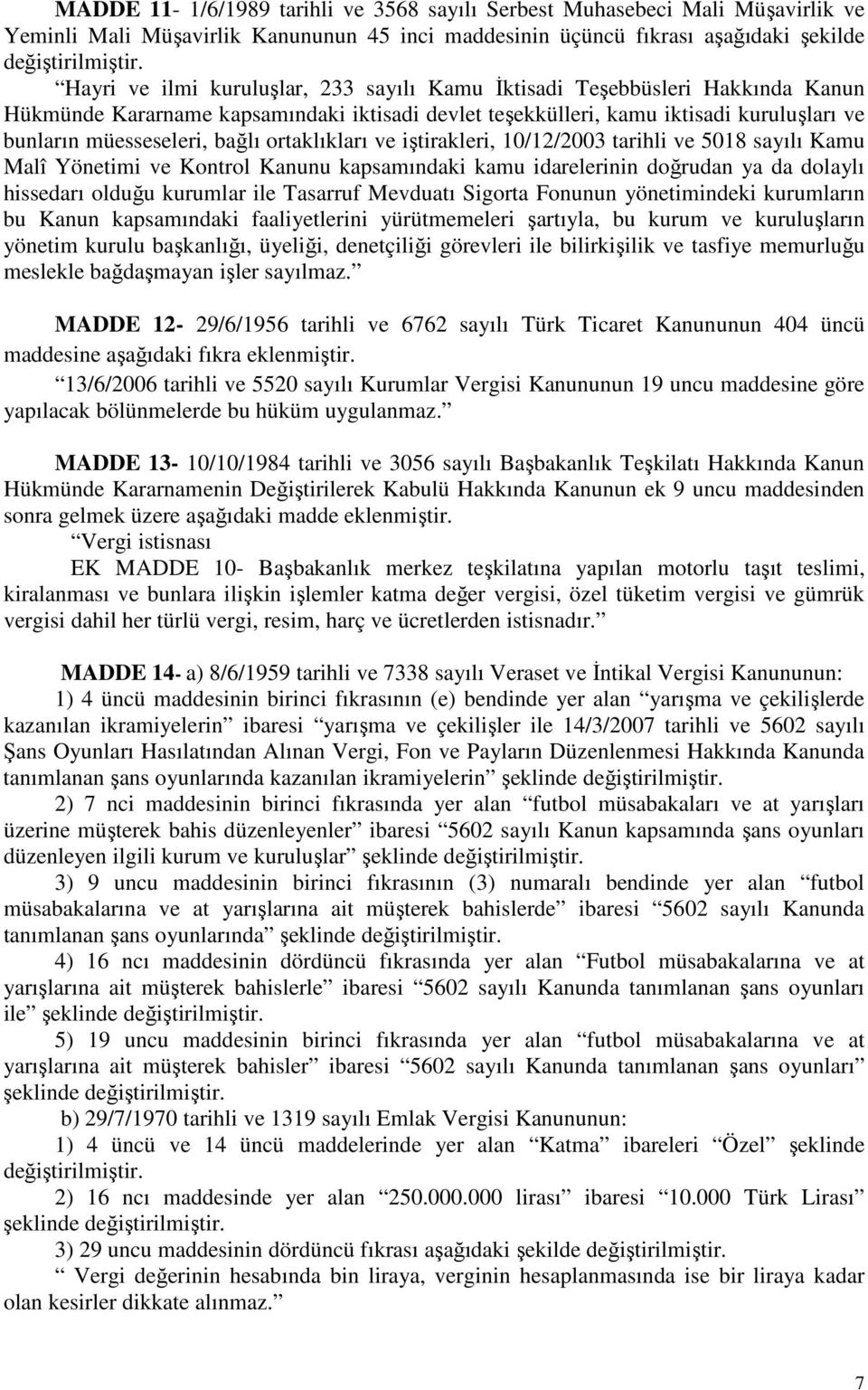 ortaklıkları ve iştirakleri, 10/12/2003 tarihli ve 5018 sayılı Kamu Malî Yönetimi ve Kontrol Kanunu kapsamındaki kamu idarelerinin doğrudan ya da dolaylı hissedarı olduğu kurumlar ile Tasarruf