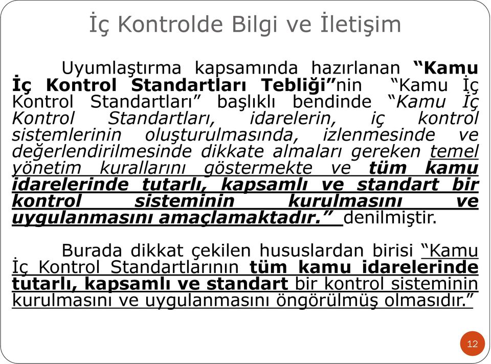 göstermekte ve tüm kamu idarelerinde tutarlı, kapsamlı ve standart bir kontrol sisteminin kurulmasını ve uygulanmasını amaçlamaktadır. denilmiştir.