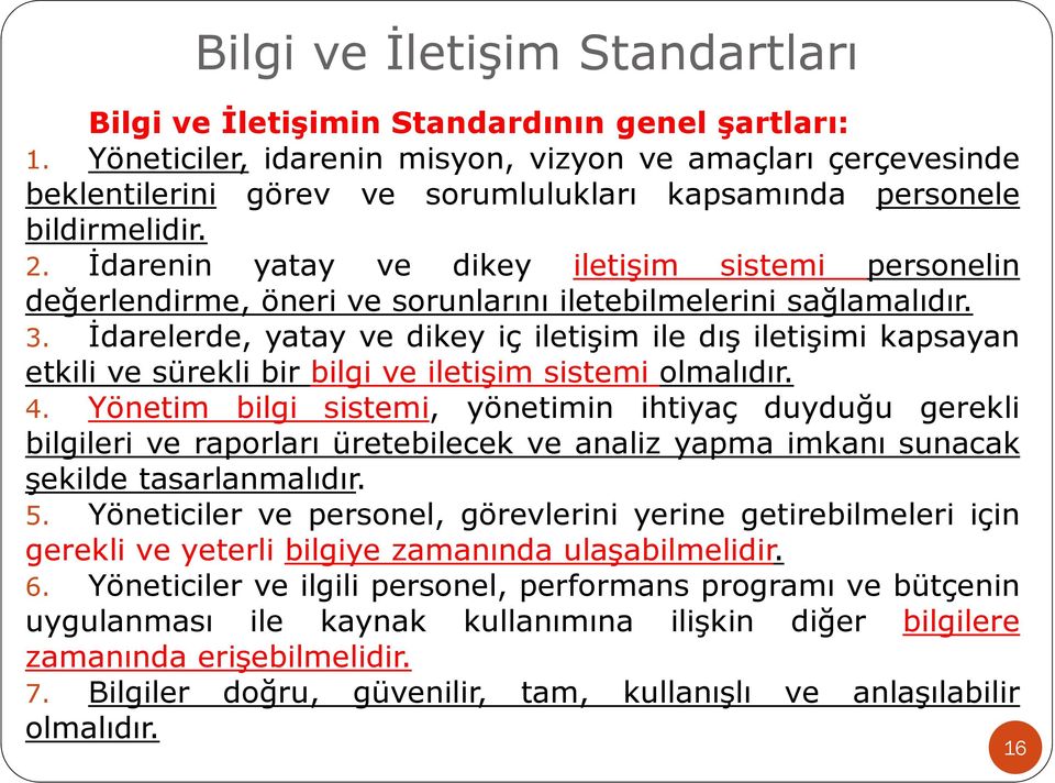 İdarenin yatay ve dikey iletişim sistemi personelin değerlendirme, öneri ve sorunlarını iletebilmelerini sağlamalıdır. 3.