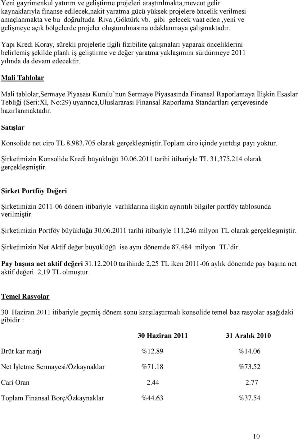 Yapı Kredi Koray, sürekli projelerle ilgili fizibilite çalıģmaları yaparak önceliklerini belirlemiģ Ģekilde planlı iģ geliģtirme ve değer yaratma yaklaģımını sürdürmeye 2011 yılında da devam