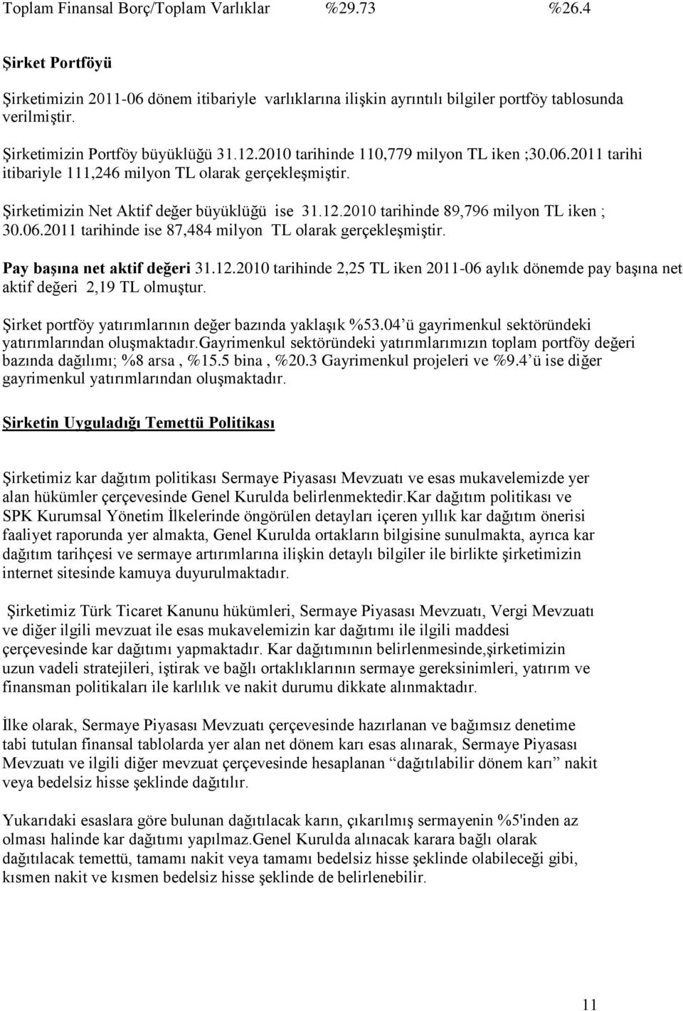 06.2011 tarihinde ise 87,484 milyon TL olarak gerçekleģmiģtir. Pay baģına net aktif değeri 31.12.2010 tarihinde 2,25 TL iken 2011-06 aylık dönemde pay baģına net aktif değeri 2,19 TL olmuģtur.