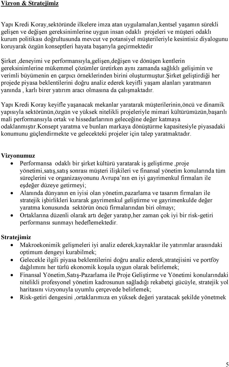 dönüģen kentlerin gereksinimlerine mükemmel çözümler üretirken aynı zamanda sağlıklı geliģimin ve verimli büyümenin en çarpıcı örneklerinden birini oluģturmuģtur.