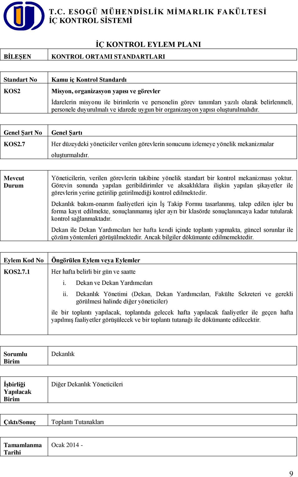 bakım-onarım faaliyetleri için İş Takip Formu tasarlanmış, talep edilen işler bu forma kayıt edilmekte, sonuçlanmamış işler ayrı bir klasörde sonuçlanıncaya kadar tutularak kontrol sağlanmaktadır.