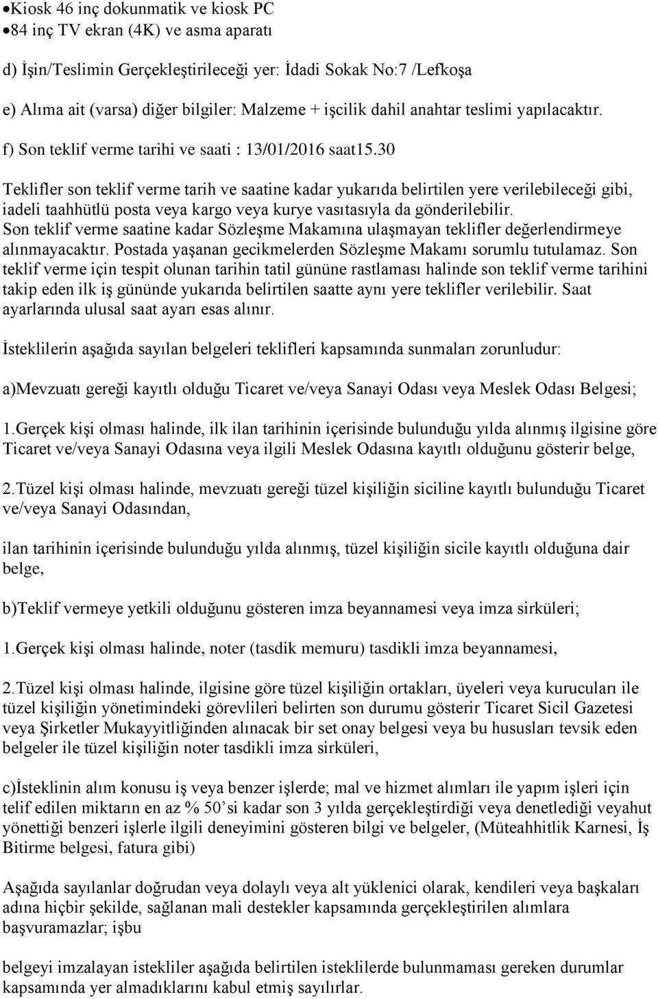 30 Teklifler son teklif verme tarih ve saatine kadar yukarıda belirtilen yere verilebileceği gibi, iadeli taahhütlü posta veya kargo veya kurye vasıtasıyla da gönderilebilir.