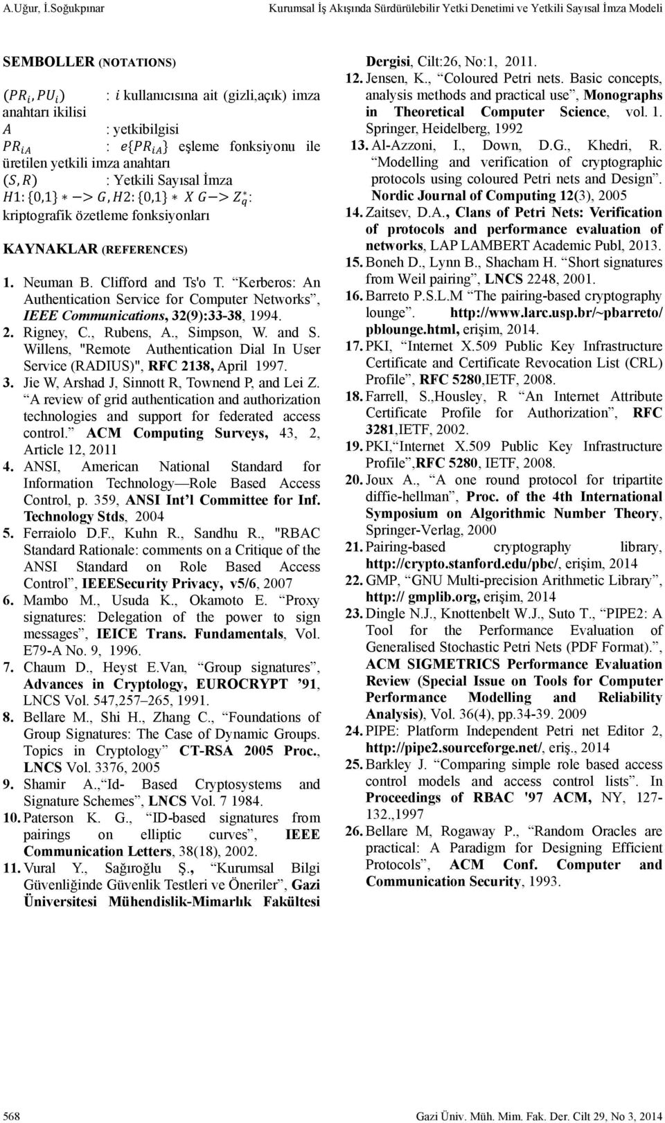 fonksiyonu ile üretilen yetkili imza anahtarı, : Yetkili Sayısal İmza 1: 0,1, 2: 0,1 : kriptografik özetleme fonksiyonları KAYNAKLAR (REFERENCES) 1. Neuman B. Clifford and Ts'o T.