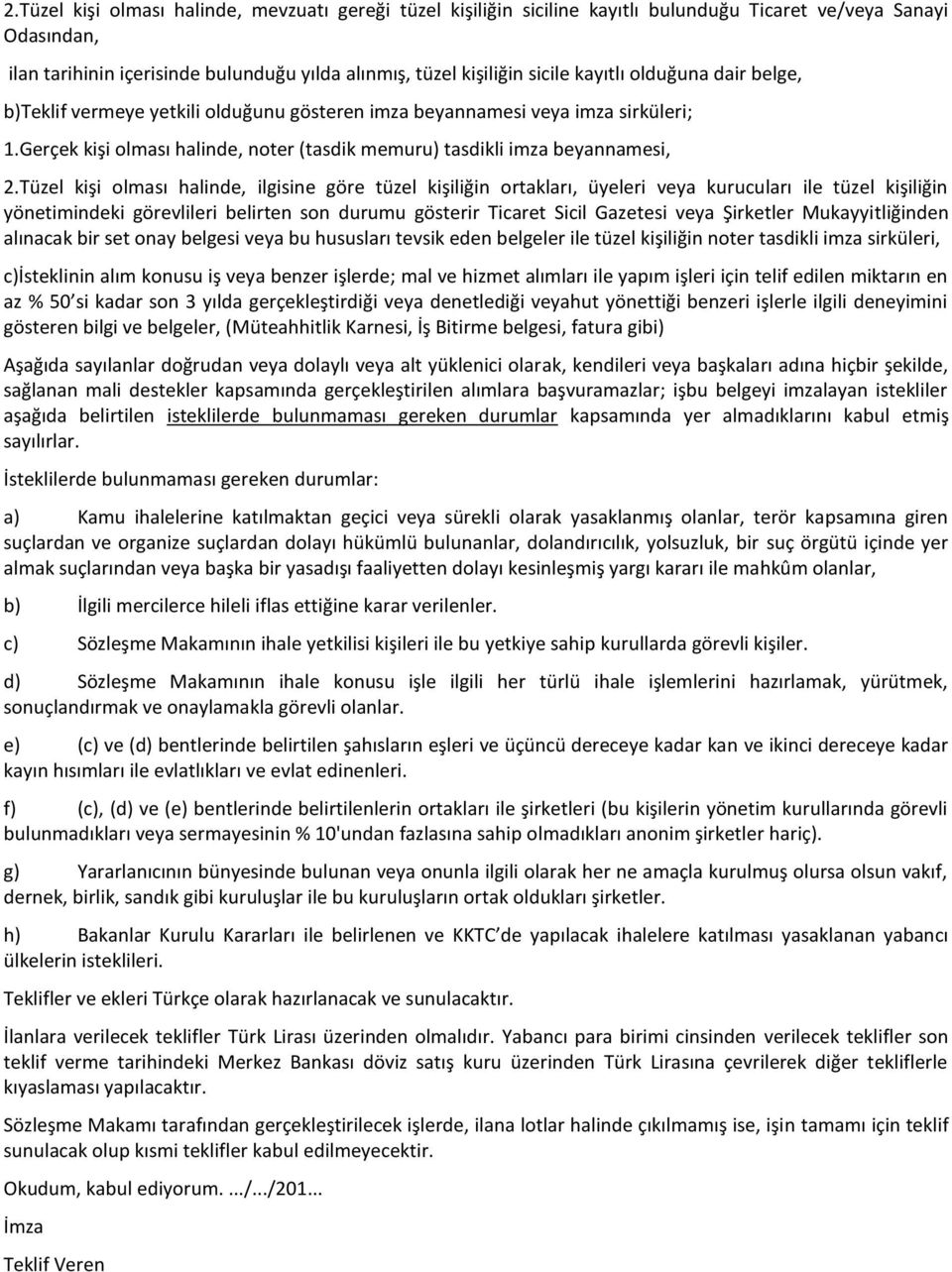 Tüzel kişi olması halinde, ilgisine göre tüzel kişiliğin ortakları, üyeleri veya kurucuları ile tüzel kişiliğin yönetimindeki görevlileri belirten son durumu gösterir Ticaret Sicil Gazetesi veya