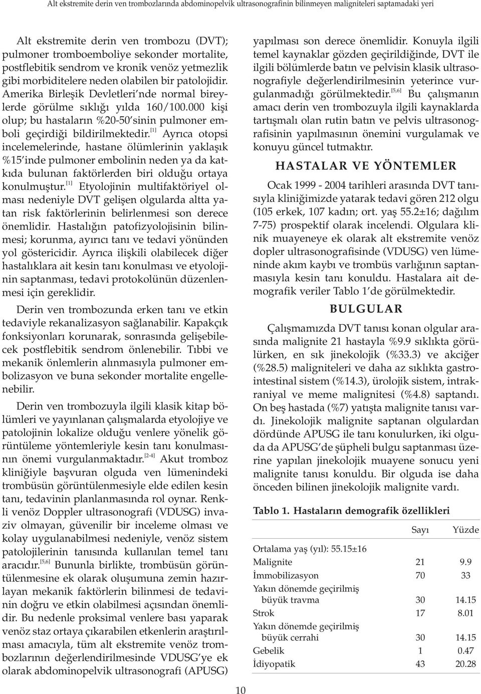 [1] Ayr ca otopsi incelemelerinde, hastane ölümlerinin yaklafl k %15 inde pulmoner embolinin neden ya da katk da bulunan faktörlerden biri oldu u ortaya konulmufltur.