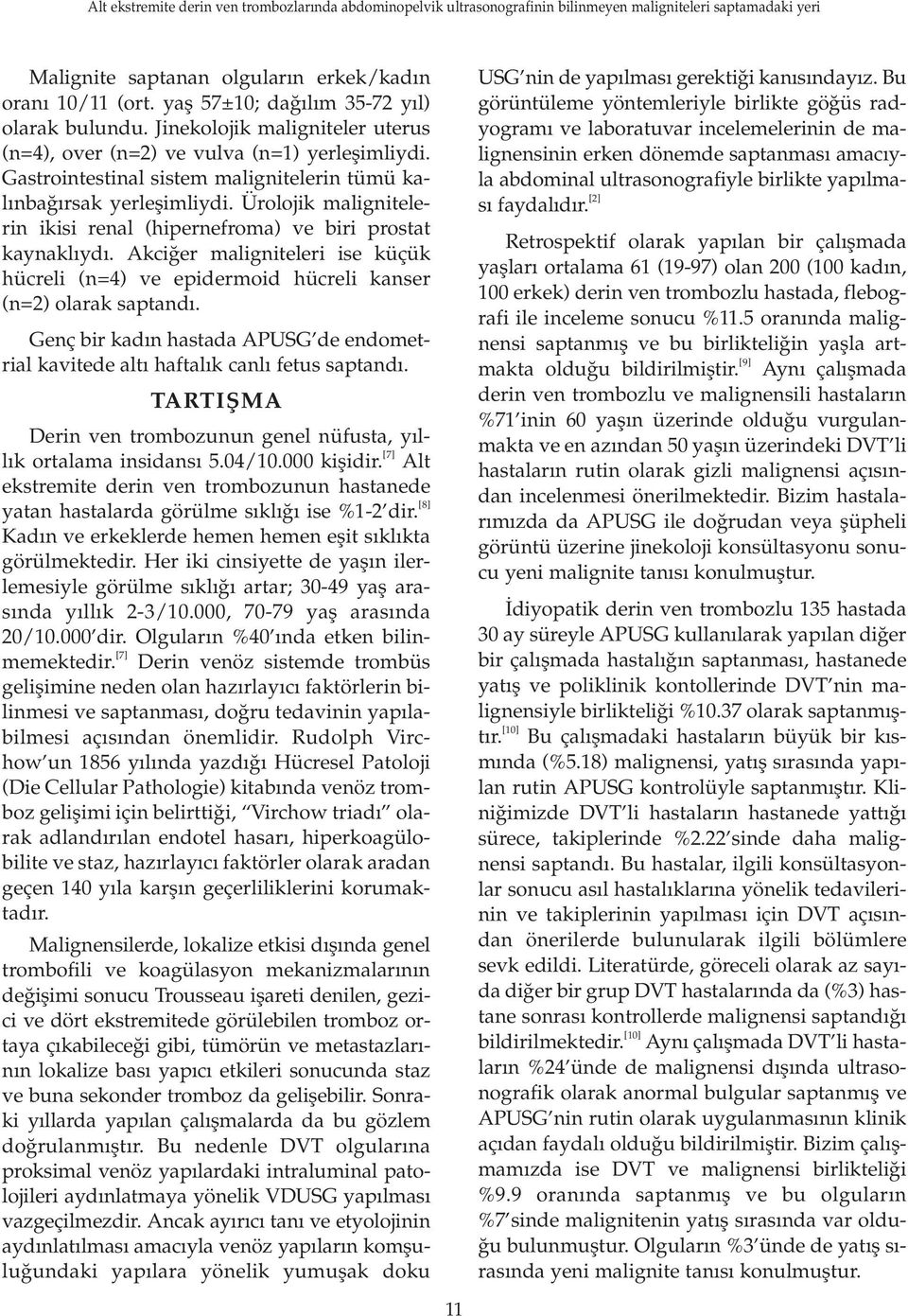 Akci er maligniteleri ise küçük hücreli (n=4) ve epidermoid hücreli kanser (n=2) olarak saptand. Genç bir kad n hastada APUSG de endometrial kavitede alt haftal k canl fetus saptand.