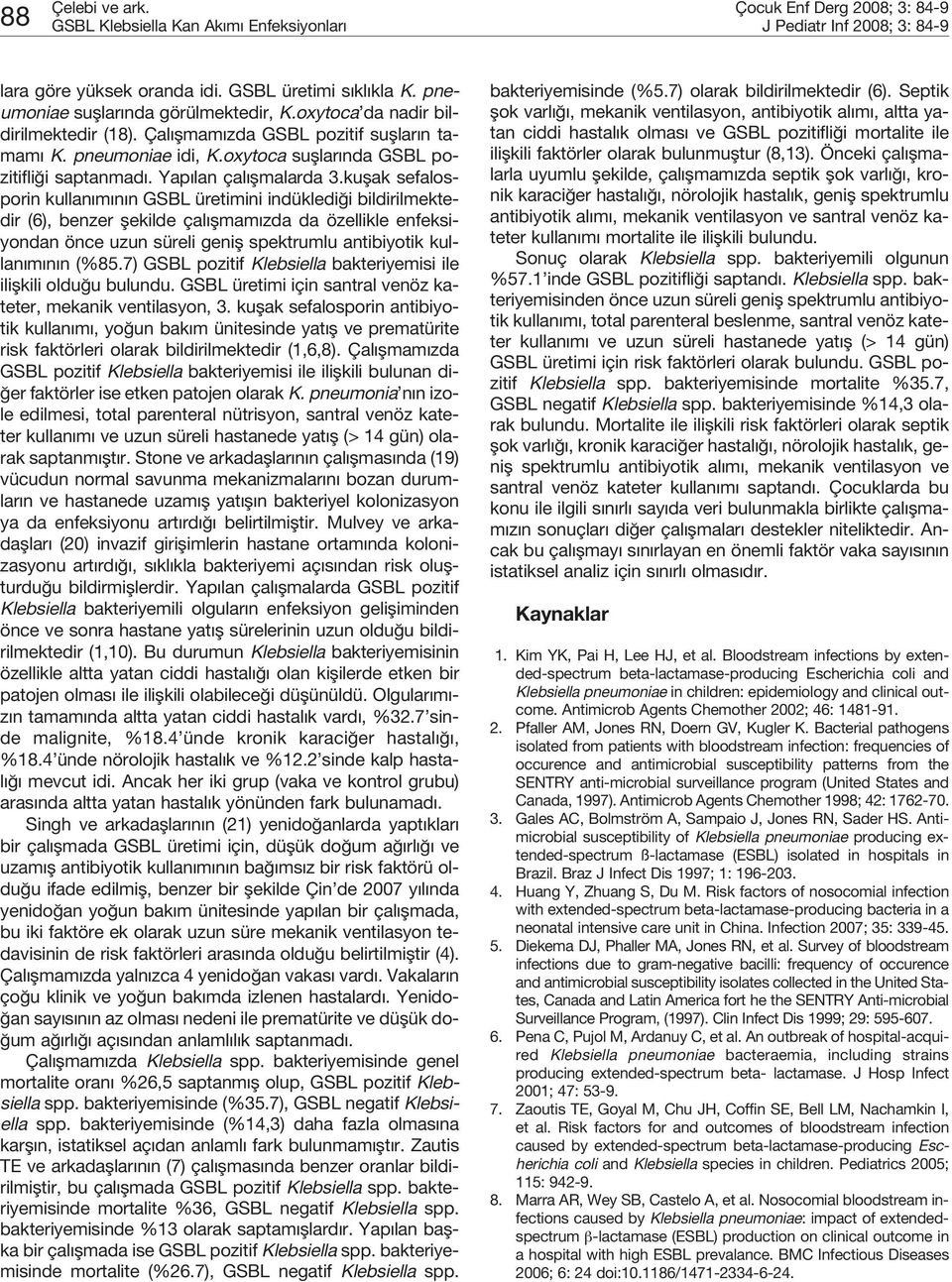 kuflak sefalosporin kullan m n n GSBL üretimini indükledi i bildirilmektedir (6), benzer flekilde çal flmam zda da özellikle enfeksiyondan önce uzun süreli genifl spektrumlu antibiyotik kullan m n n