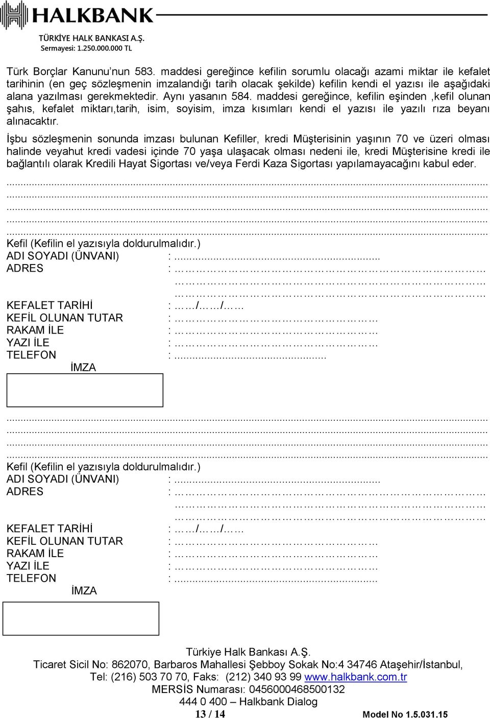 Aynı yasanın 584. maddesi gereğince, kefilin eşinden,kefil olunan şahıs, kefalet miktarı,tarih, isim, soyisim, imza kısımları kendi el yazısı ile yazılı rıza beyanı alınacaktır.