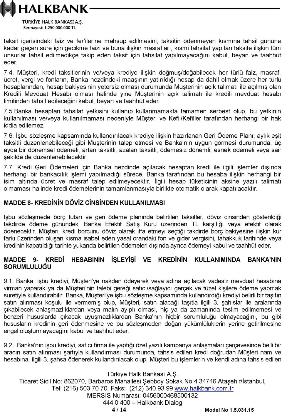 Müşteri, kredi taksitlerinin ve/veya krediye ilişkin doğmuş/doğabilecek her türlü faiz, masraf, ücret, vergi ve fonların, Banka nezdindeki maaşının yatırıldığı hesap da dahil olmak üzere her türlü