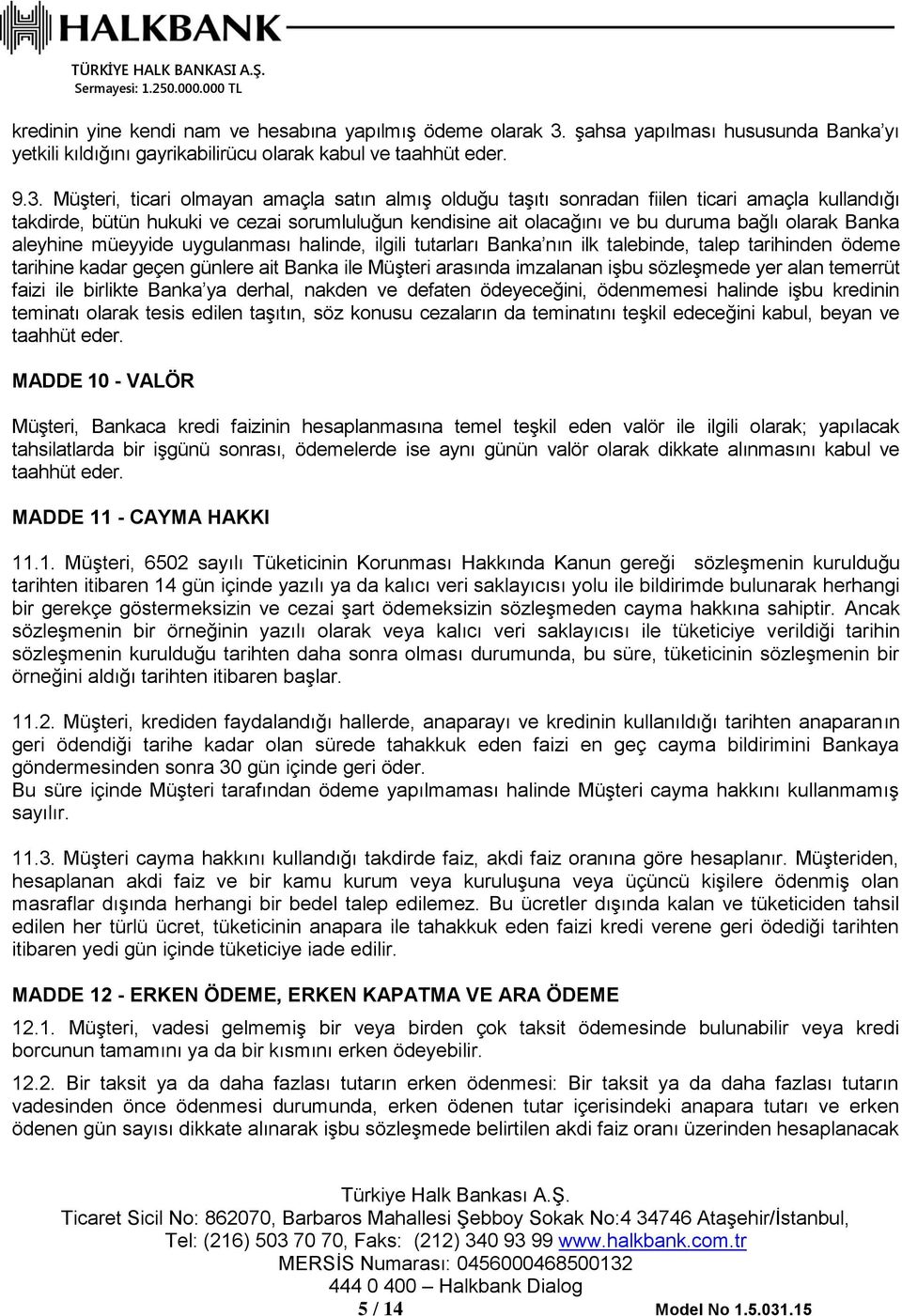 Müşteri, ticari olmayan amaçla satın almış olduğu taşıtı sonradan fiilen ticari amaçla kullandığı takdirde, bütün hukuki ve cezai sorumluluğun kendisine ait olacağını ve bu duruma bağlı olarak Banka