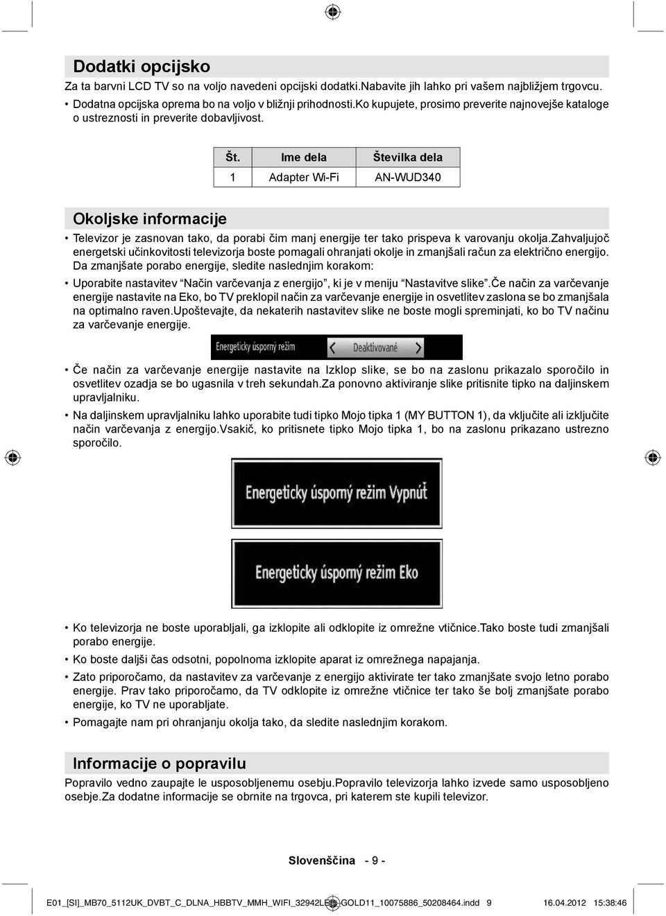 Ime dela Številka dela 1 Adapter Wi-Fi AN-WUD340 Okoljske informacije Televizor je zasnovan tako, da porabi čim manj energije ter tako prispeva k varovanju okolja.