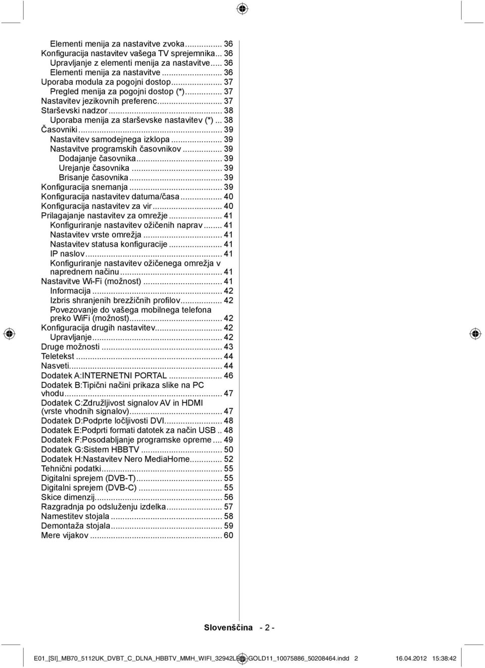 .. 38 Časovniki... 39 Nastavitev samodejnega izklopa... 39 Nastavitve programskih časovnikov... 39 Dodajanje časovnika... 39 Urejanje časovnika... 39 Brisanje časovnika... 39 Konfi guracija snemanja.