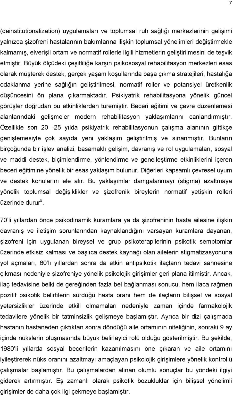 Büyük ölçüdeki çeşitliliğe karşın psikososyal rehabilitasyon merkezleri esas olarak müşterek destek, gerçek yaşam koşullarında başa çıkma stratejileri, hastalığa odaklanma yerine sağlığın