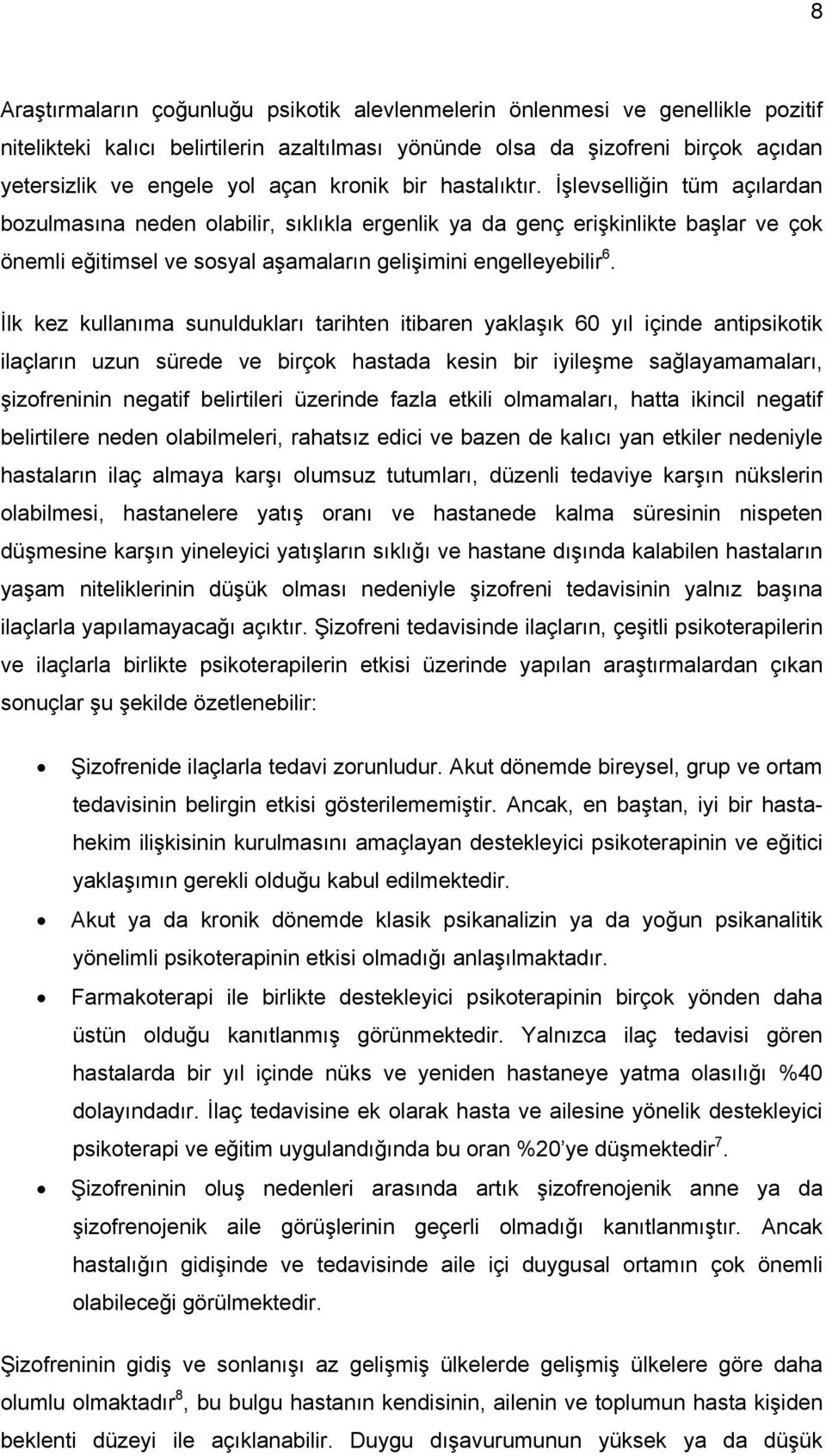 İşlevselliğin tüm açılardan bozulmasına neden olabilir, sıklıkla ergenlik ya da genç erişkinlikte başlar ve çok önemli eğitimsel ve sosyal aşamaların gelişimini engelleyebilir 6.