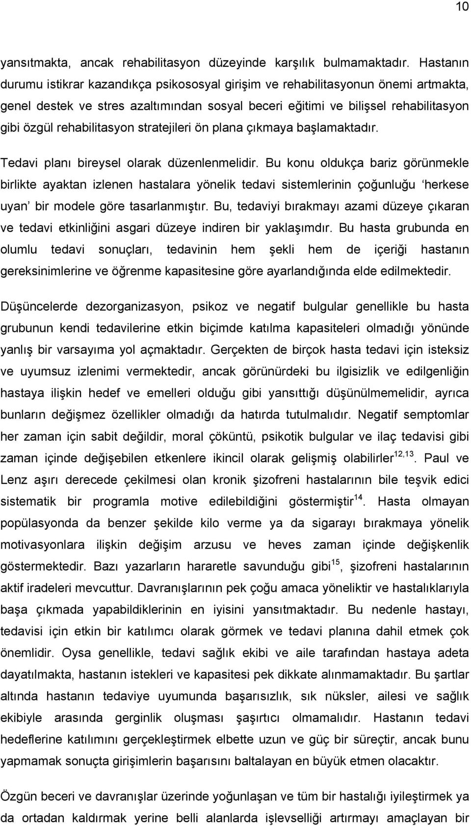 rehabilitasyon stratejileri ön plana çıkmaya başlamaktadır. Tedavi planı bireysel olarak düzenlenmelidir.