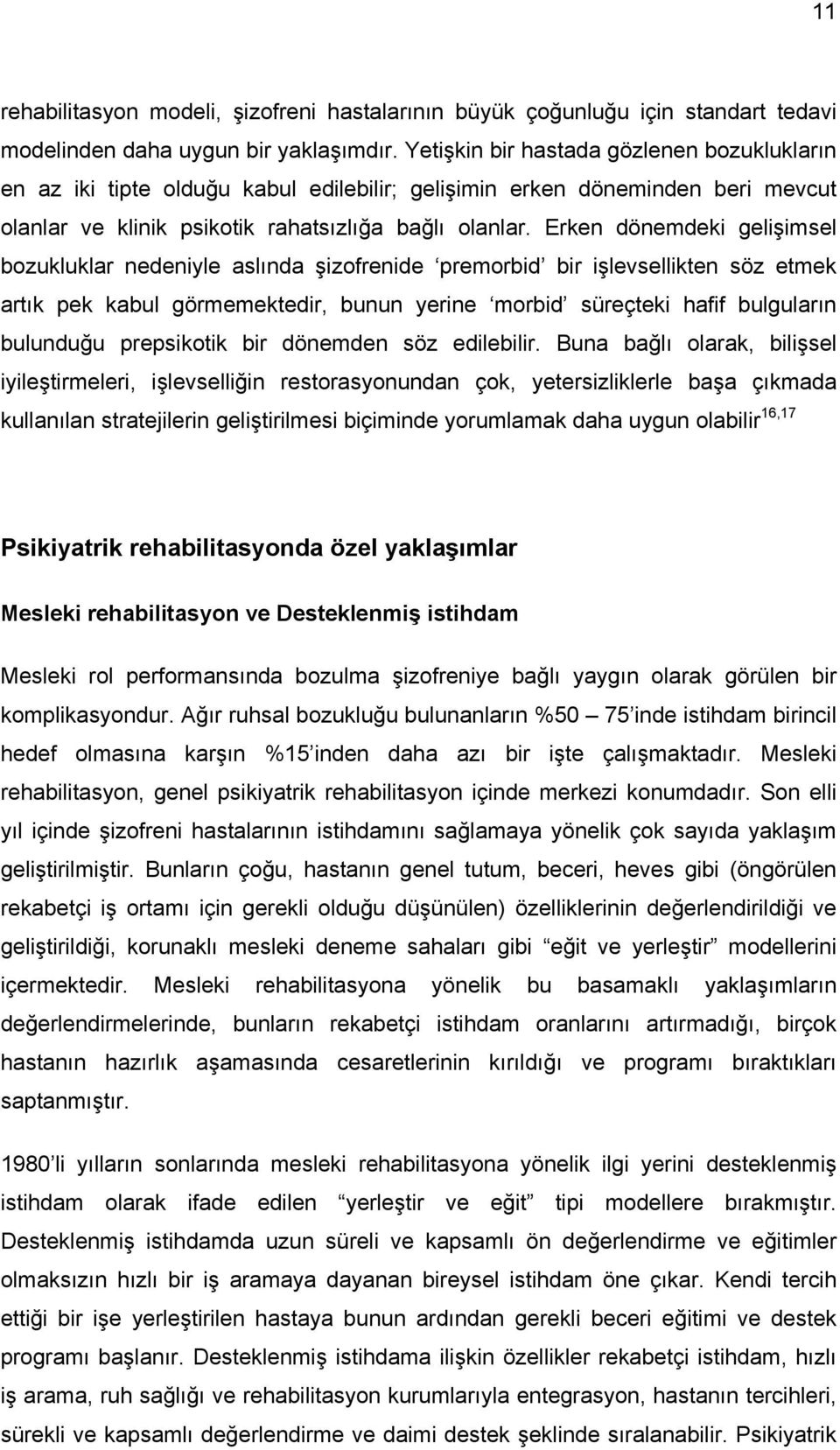 Erken dönemdeki gelişimsel bozukluklar nedeniyle aslında şizofrenide premorbid bir işlevsellikten söz etmek artık pek kabul görmemektedir, bunun yerine morbid süreçteki hafif bulguların bulunduğu