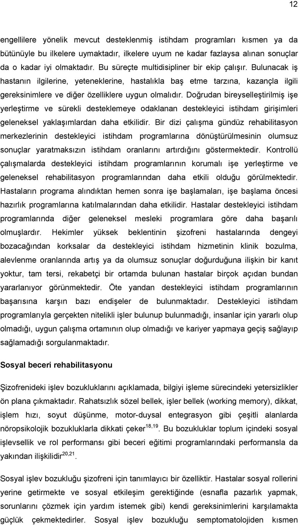 Doğrudan bireyselleştirilmiş işe yerleştirme ve sürekli desteklemeye odaklanan destekleyici istihdam girişimleri geleneksel yaklaşımlardan daha etkilidir.