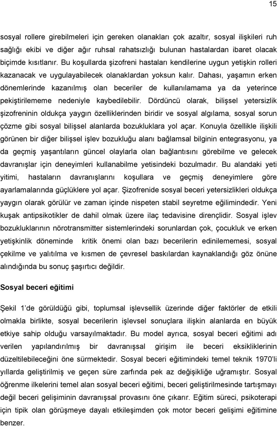 Dahası, yaşamın erken dönemlerinde kazanılmış olan beceriler de kullanılamama ya da yeterince pekiştirilememe nedeniyle kaybedilebilir.