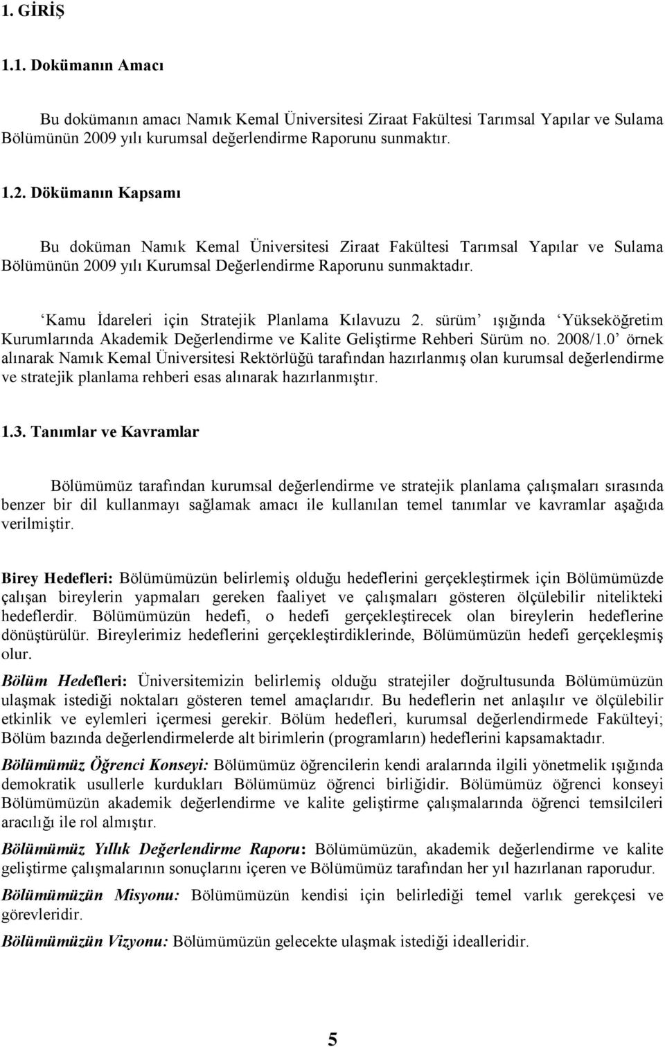 Dökümanın Kapsamı Bu doküman Namık Kemal Üniversitesi Ziraat Fakültesi Tarımsal Yapılar ve Sulama Bölümünün 2009 yılı Kurumsal Değerlendirme Raporunu sunmaktadır.