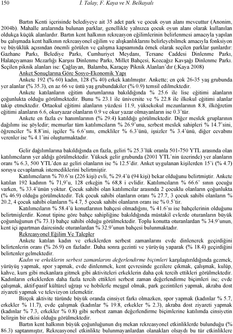 Bartın kent halkının rekreasyon eğilimlerinin belirlenmesi amacıyla yapılan bu çalışmada kent halkının rekreasyonel eğilim ve alışkanlıklarını belirleyebilmek amacıyla fonksiyon ve büyüklük açısından