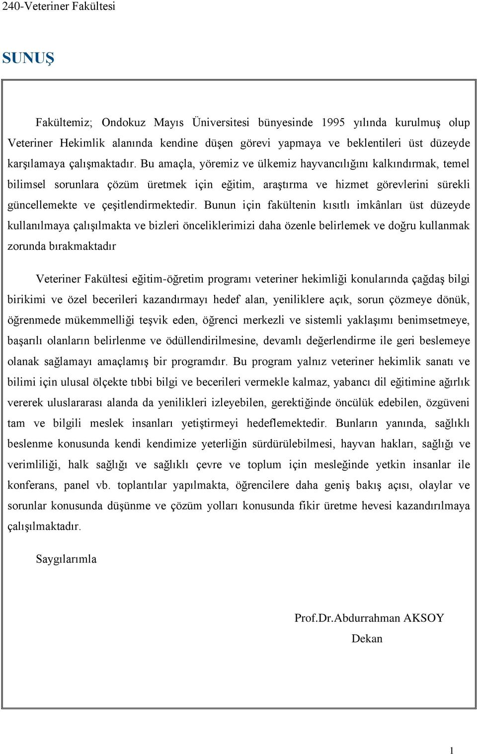 Bunun için fakültenin kısıtlı imkânları üst düzeyde kullanılmaya çalışılmakta ve bizleri önceliklerimizi daha özenle belirlemek ve doğru kullanmak zorunda bırakmaktadır Veteriner Fakültesi