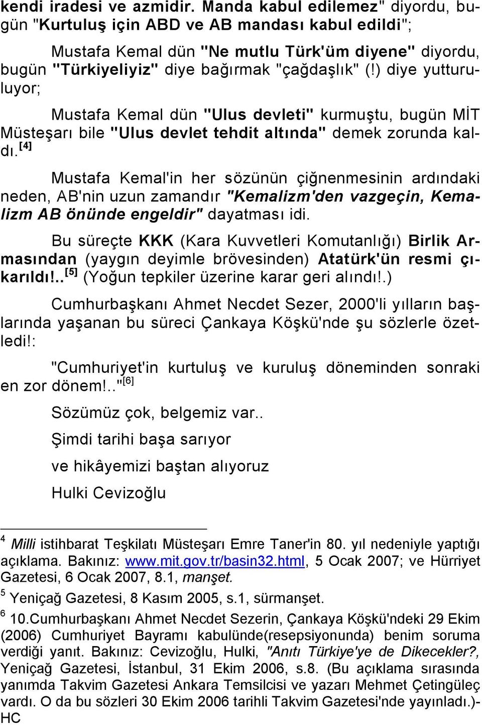 ) diye yutturuluyor; Mustafa Kemal dün "Ulus devleti" kurmuģtu, bugün MĠT MüsteĢarı bile "Ulus devlet tehdit altında" demek zorunda kaldı.