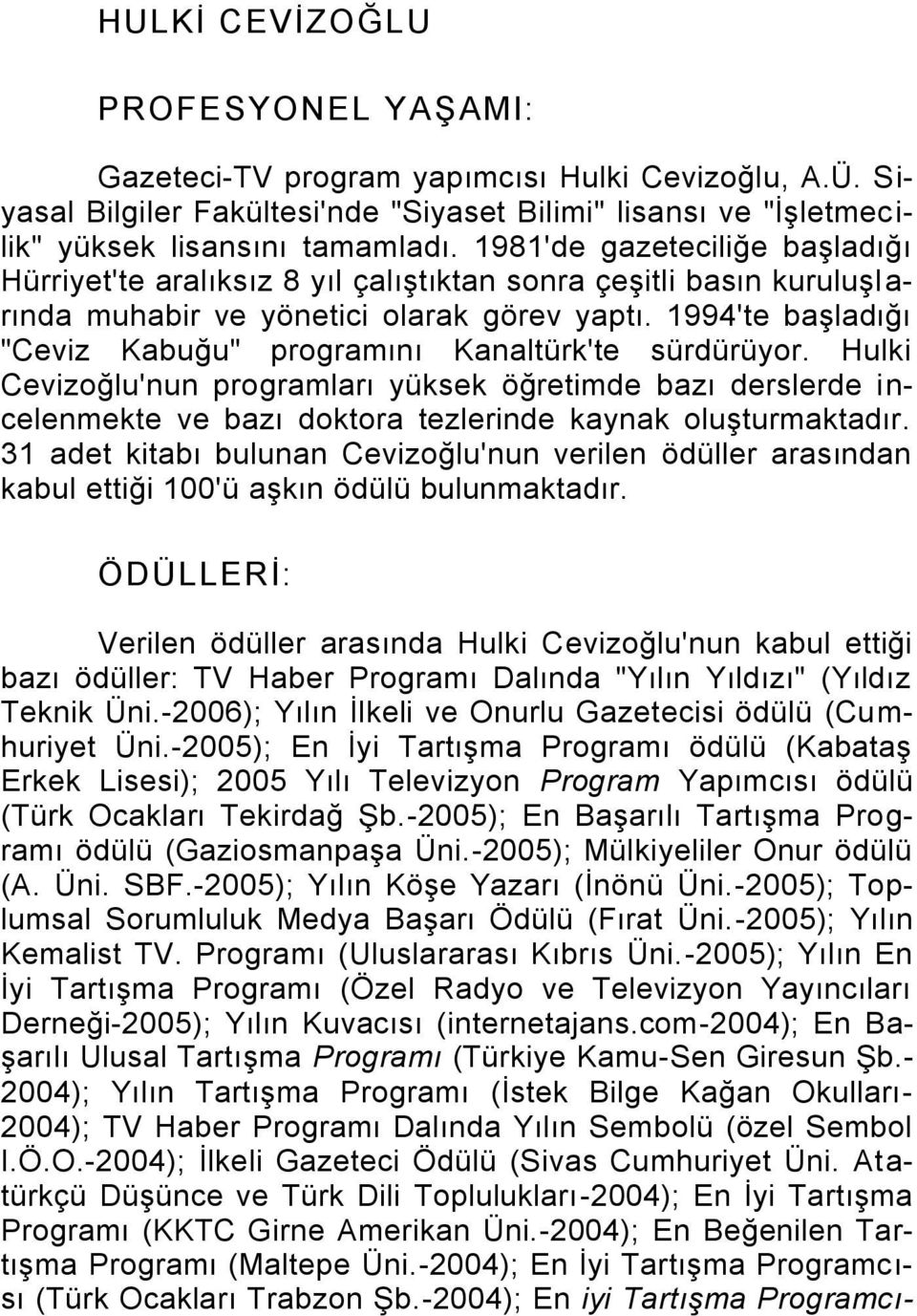 1994'te baģladığı "Ceviz Kabuğu" programını Kanaltürk'te sürdürüyor. Hulki Cevizoğlu'nun programları yüksek öğretimde bazı derslerde incelenmekte ve bazı doktora tezlerinde kaynak oluģturmaktadır.