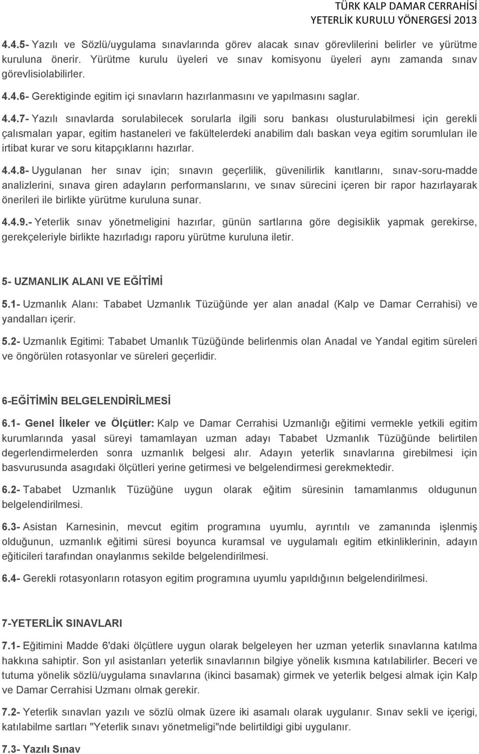 4.6- Gerektiginde egitim içi sınavların hazırlanmasını ve yapılmasını saglar. 4.4.7- Yazılı sınavlarda sorulabilecek sorularla ilgili soru bankası olusturulabilmesi için gerekli çalısmaları yapar,