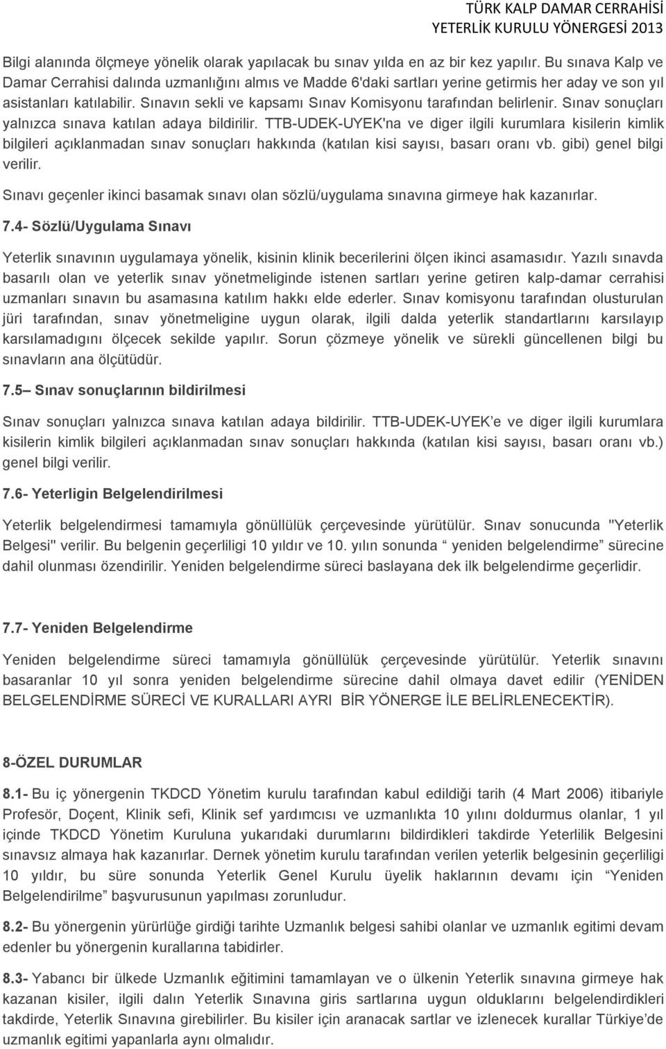 Sınavın sekli ve kapsamı Sınav Komisyonu tarafından belirlenir. Sınav sonuçları yalnızca sınava katılan adaya bildirilir.